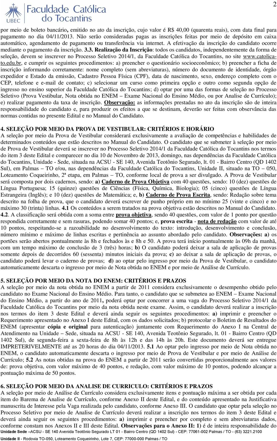 A efetivação da inscrição do candidato ocorre mediante o pagamento da inscrição. 3.