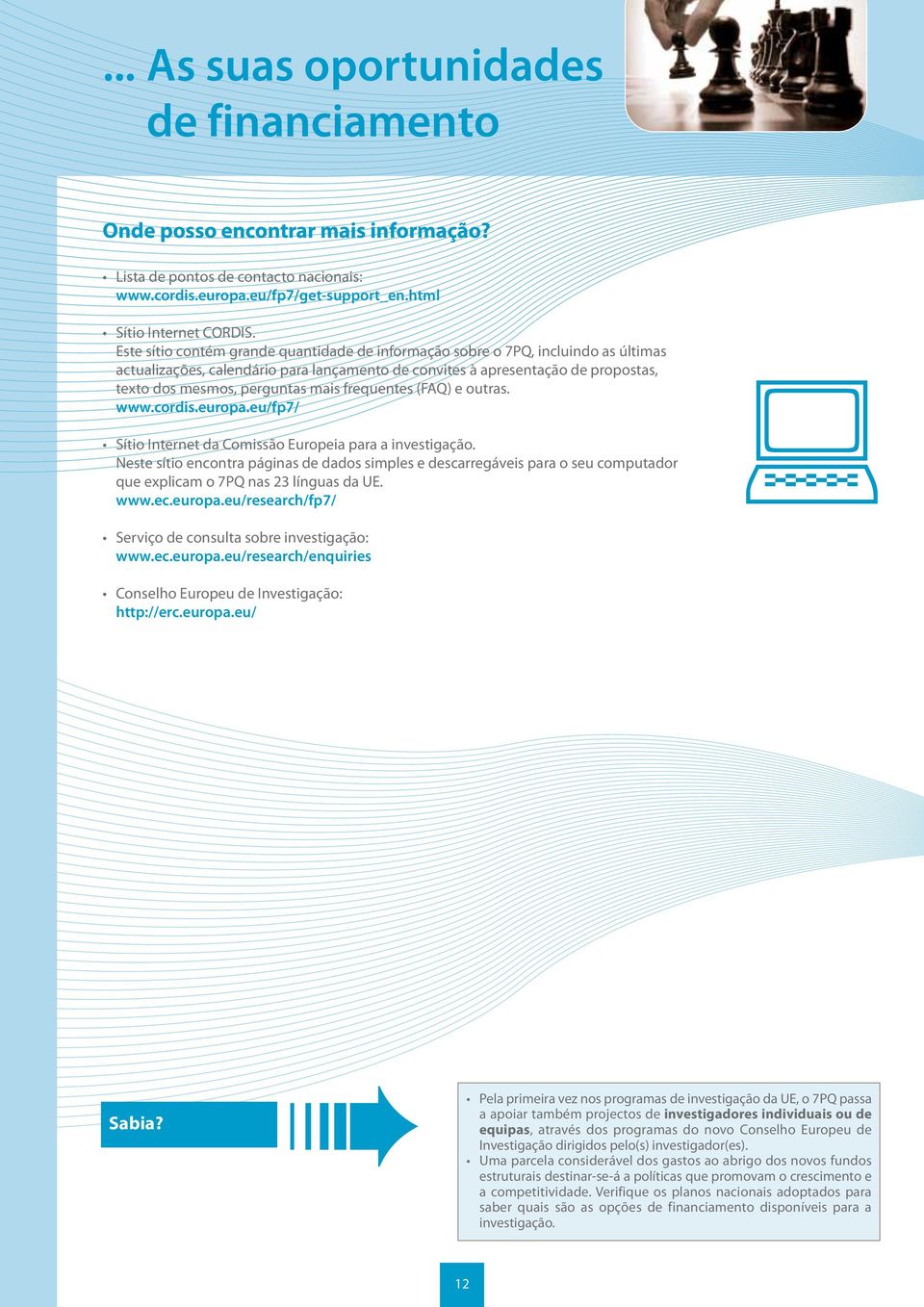 frequentes (FAQ) e outras. www.cordis.europa.eu/fp7/ Sítio Internet da Comissão Europeia para a investigação.