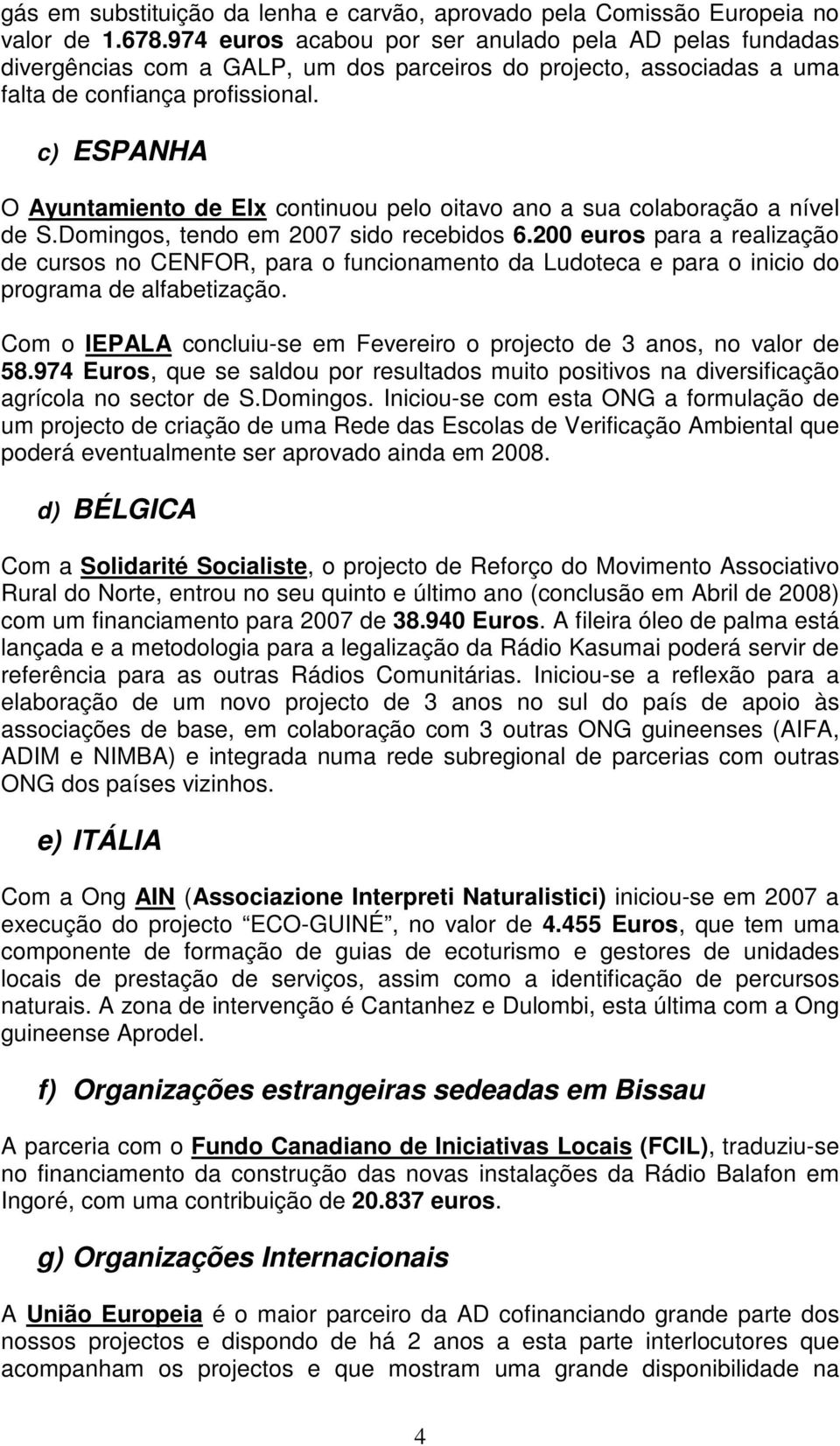 c) ESPANHA O Ayuntamiento de Elx continuou pelo oitavo ano a sua colaboração a nível de S.Domingos, tendo em 2007 sido recebidos 6.
