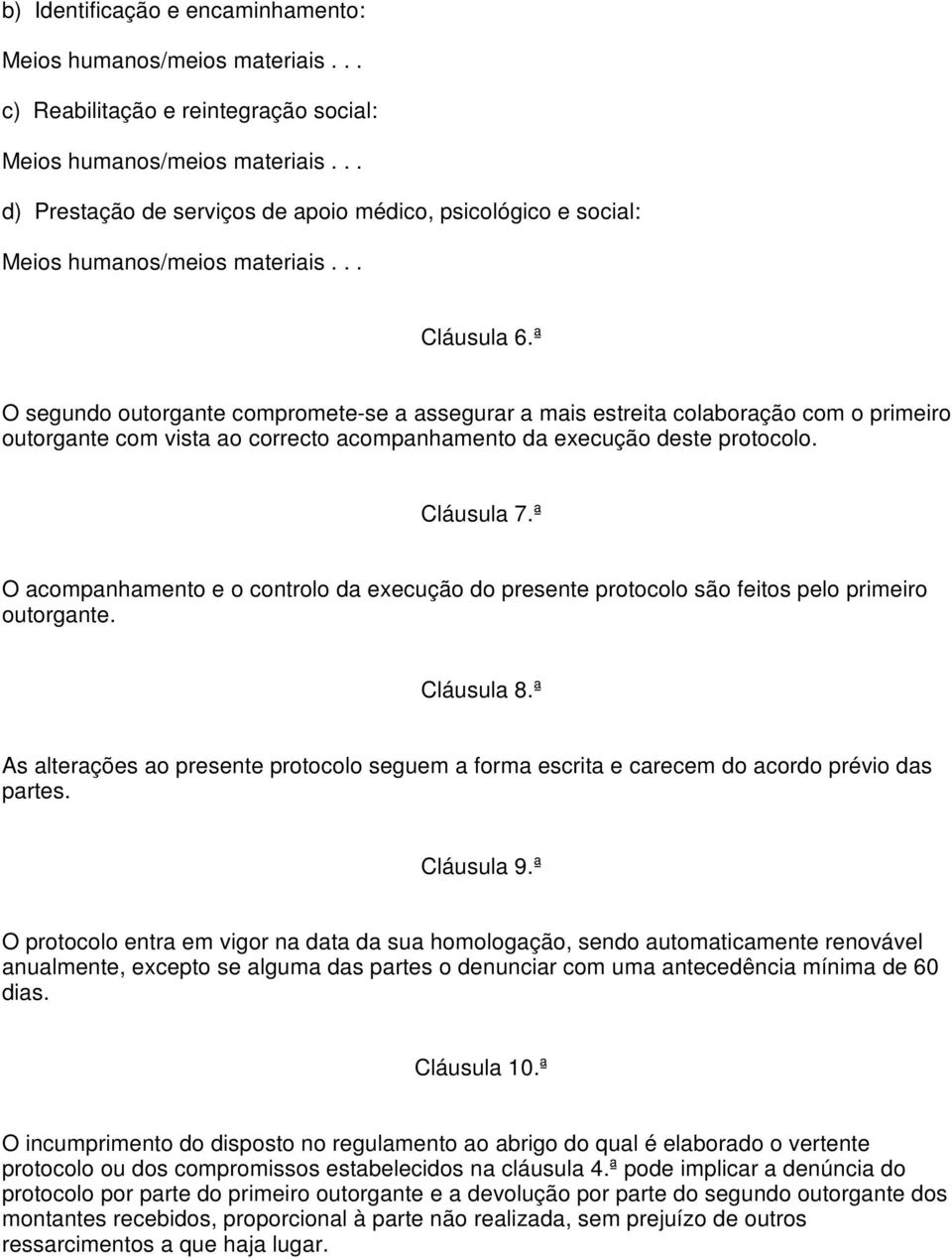 ª O acompanhamento e o controlo da execução do presente protocolo são feitos pelo primeiro outorgante. Cláusula 8.