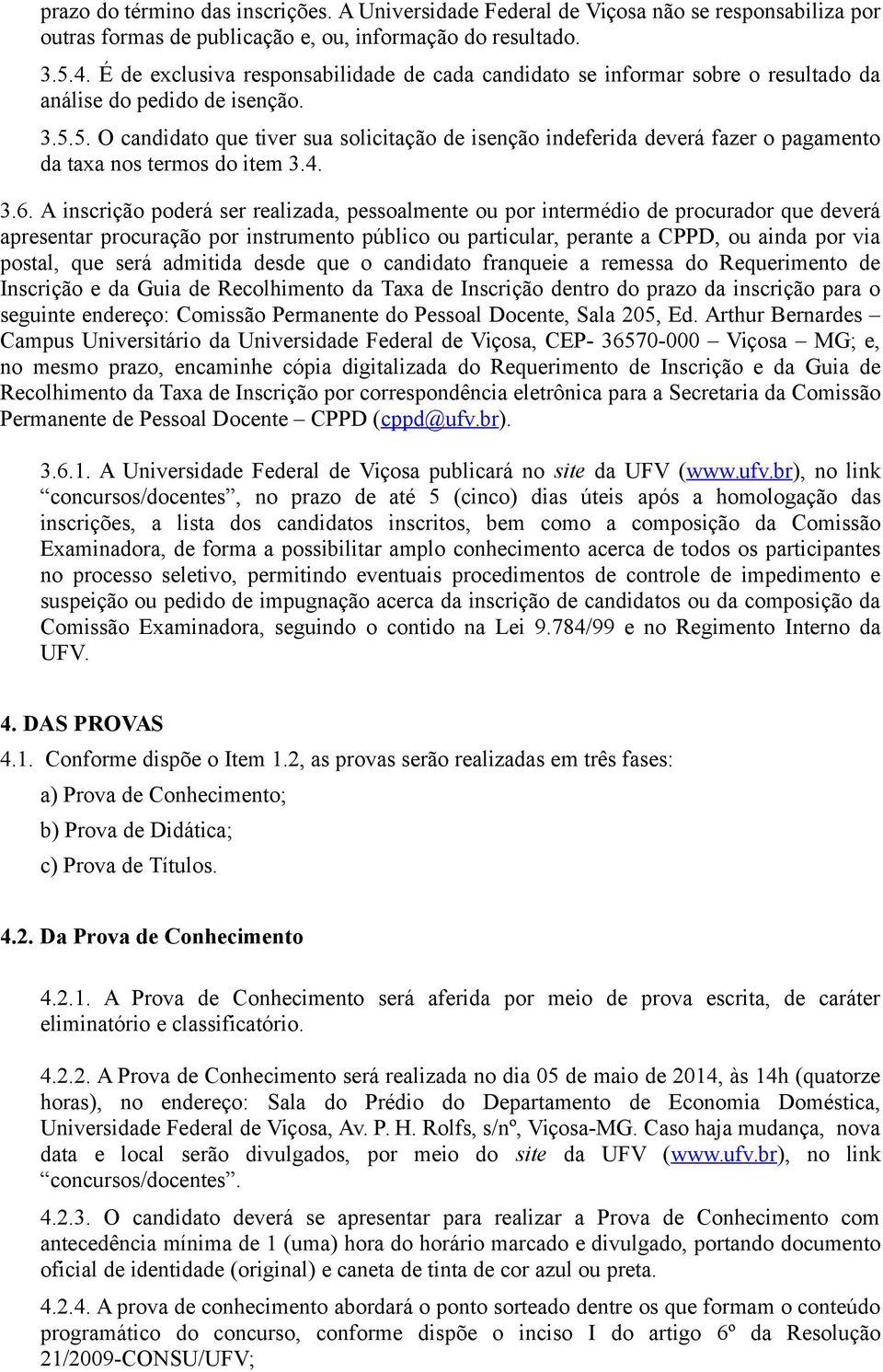 5. O candidato que tiver sua solicitação de isenção indeferida deverá fazer o pagamento da taxa nos termos do item 3.4. 3.6.