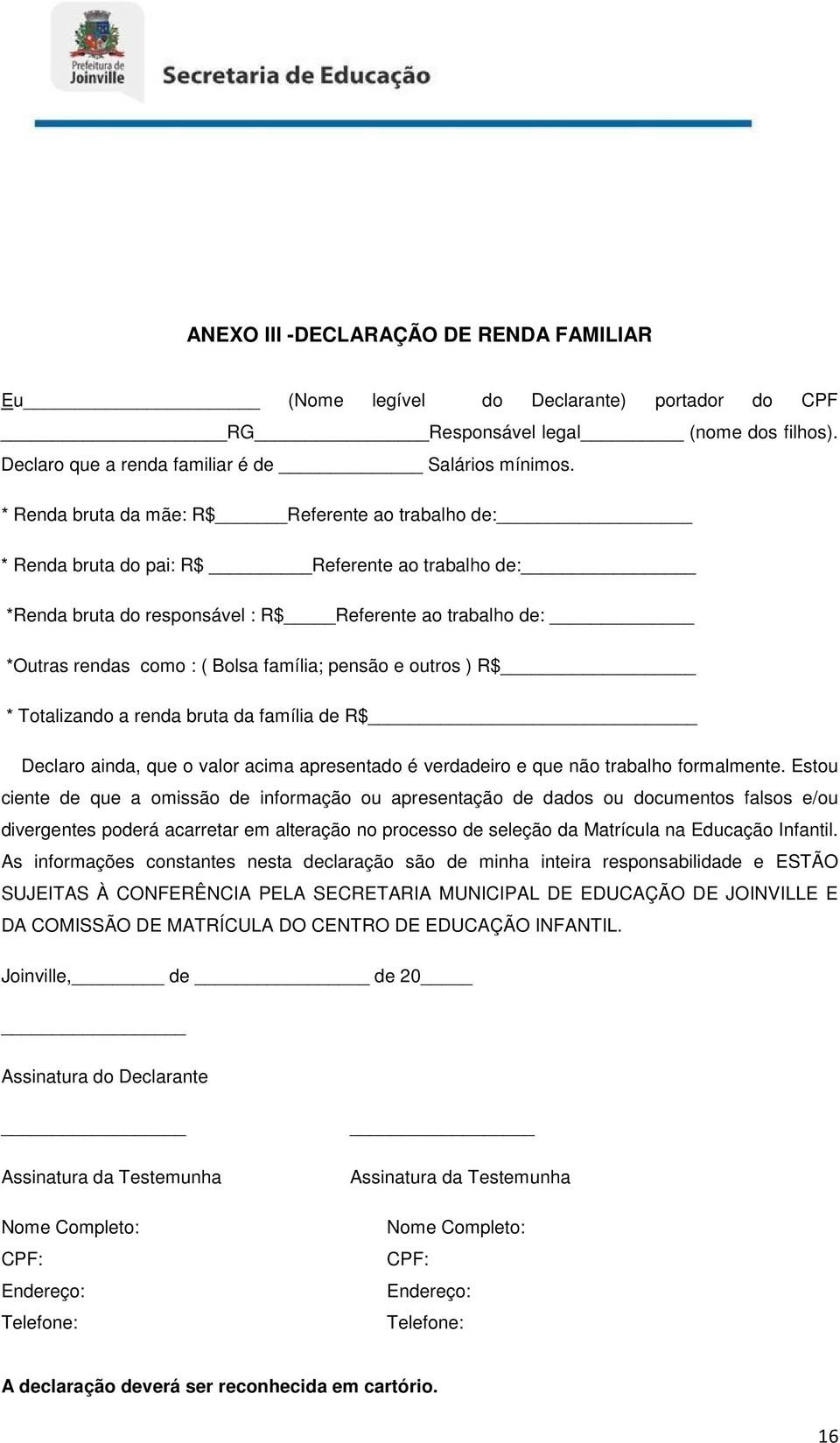 pensão e outros ) R$ * Totalizando a renda bruta da família de R$ Declaro ainda, que o valor acima apresentado é verdadeiro e que não trabalho formalmente.