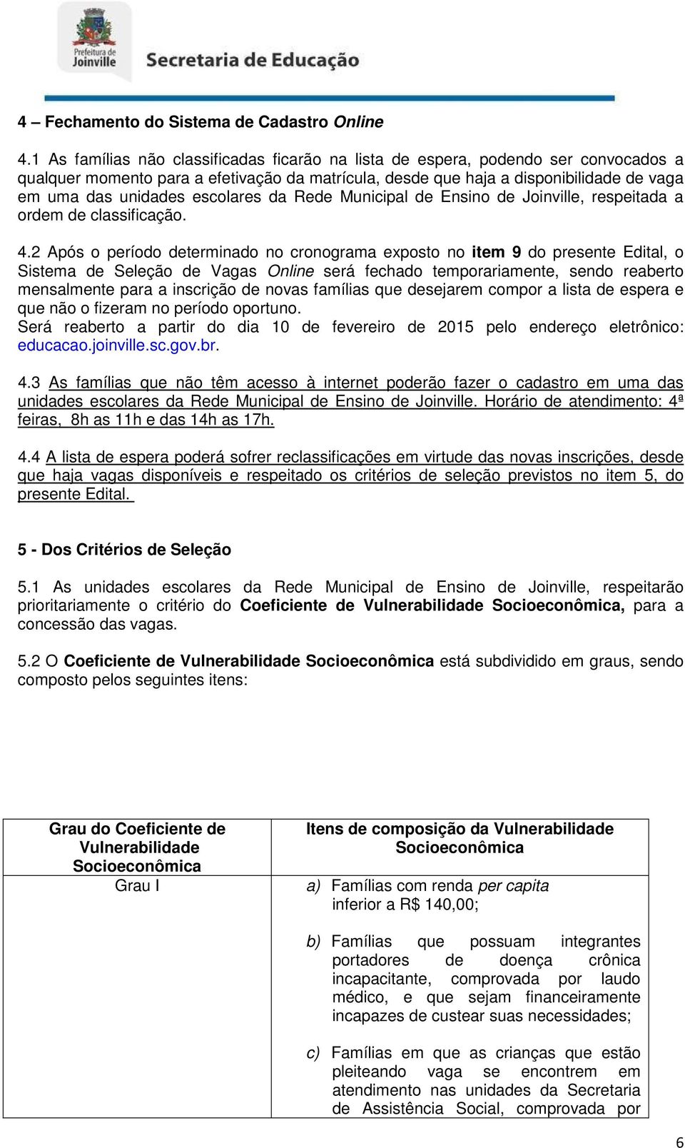 escolares da Rede Municipal de Ensino de Joinville, respeitada a ordem de classificação. 4.
