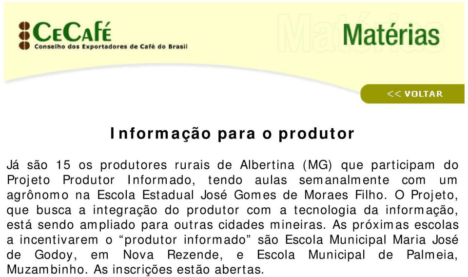 O Projeto, que busca a integração do produtor com a tecnologia da informação, está sendo ampliado para outras cidades mineiras.