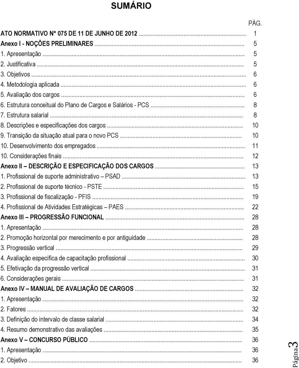 Transição da situação atual para o novo PCS... 10 10. Desenvolvimento dos empregados... 11 10. Considerações finais... 12 Anexo II DESCRIÇÃO E ESPECIFICAÇÃO DOS CARGOS... 13 1.