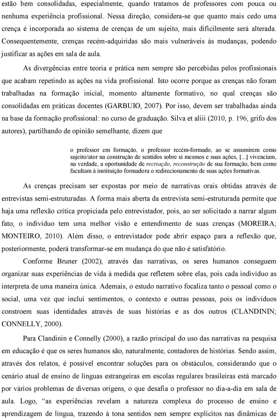 Consequentemente, crenças recém-adquiridas são mais vulneráveis às mudanças, podendo justificar as ações em sala de aula.