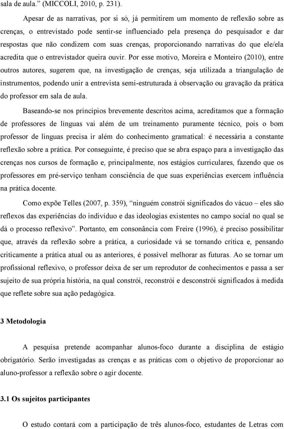 suas crenças, proporcionando narrativas do que ele/ela acredita que o entrevistador queira ouvir.