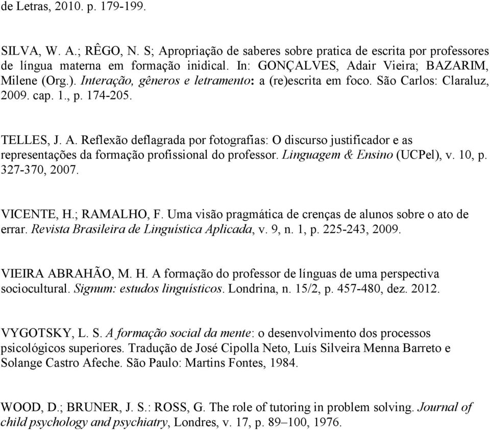 Linguagem & Ensino (UCPel), v. 10, p. 327-370, 2007. VICENTE, H.; RAMALHO, F. Uma visão pragmática de crenças de alunos sobre o ato de errar. Revista Brasileira de Linguística Aplicada, v. 9, n. 1, p.