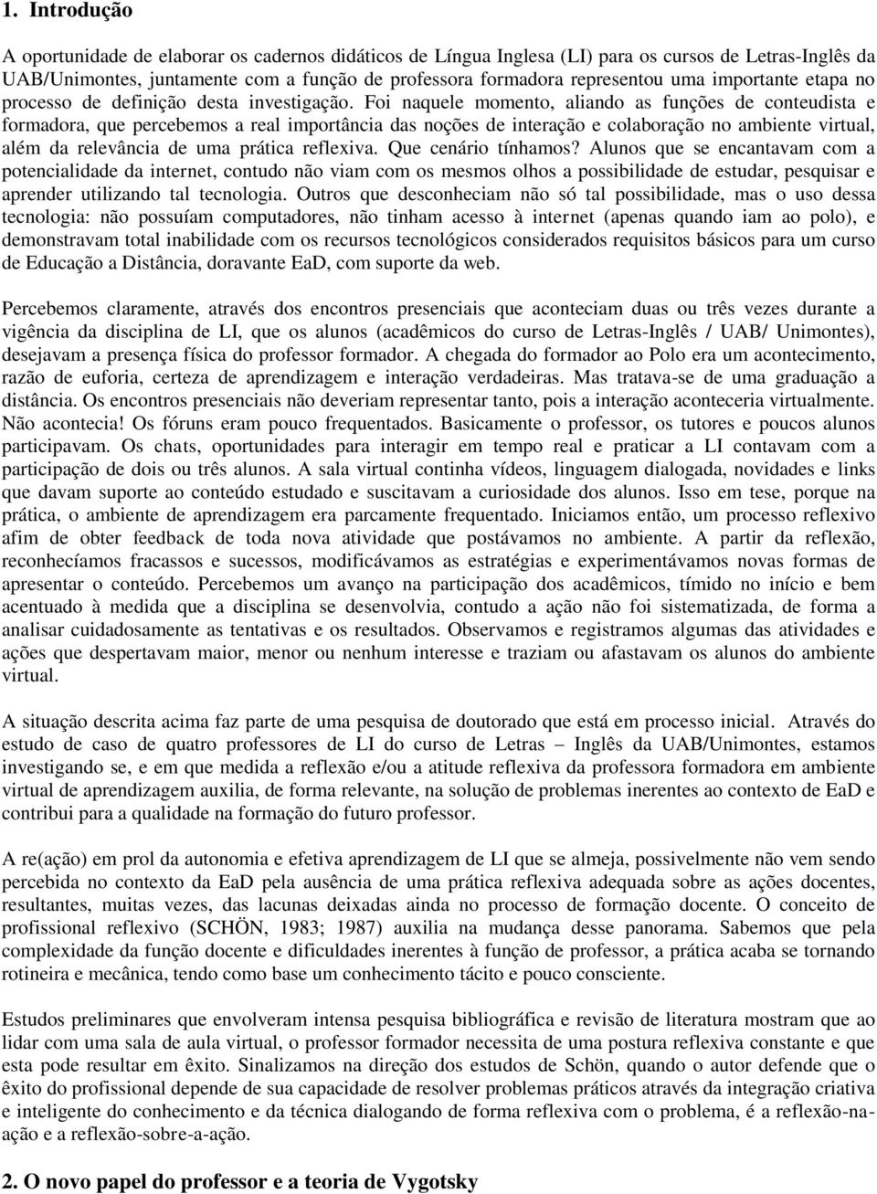 Foi naquele momento, aliando as funções de conteudista e formadora, que percebemos a real importância das noções de interação e colaboração no ambiente virtual, além da relevância de uma prática