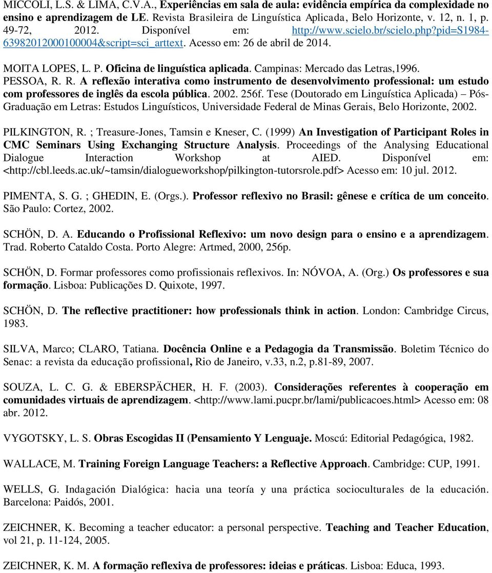 Campinas: Mercado das Letras,1996. PESSOA, R. R. A reflexão interativa como instrumento de desenvolvimento professional: um estudo com professores de inglês da escola pública. 2002. 256f.