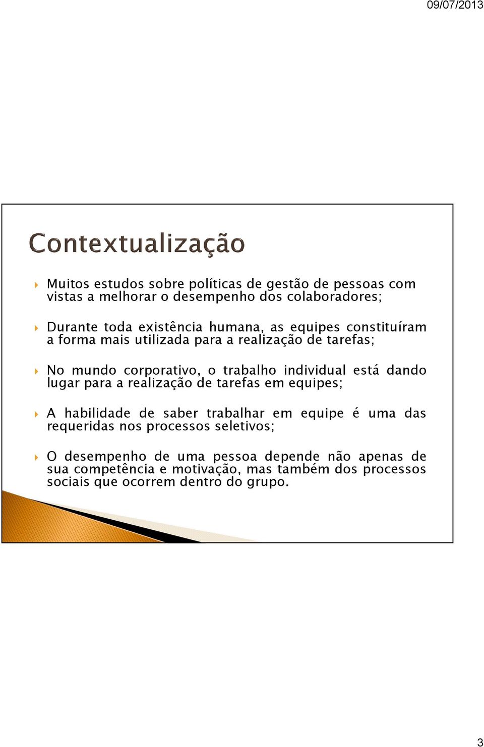 dando lugar para a realização de tarefas em equipes; A habilidade de saber trabalhar em equipe é uma das requeridas nos processos