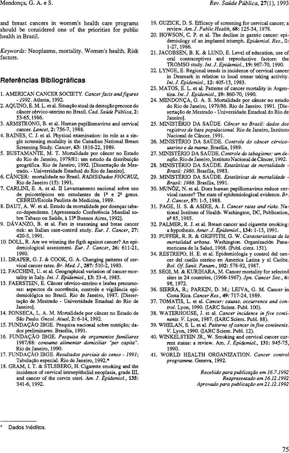 Cad. Saúde Pública, 2: 53-65,1986. 3. ARMSTRONG, B. et al. Human papillomavirus and cervical cancer. Lancet, 2: 756-7, 1988. 4. BAINES, C. J. et al. Physical examination: its role as a single screening modality in the Canadian National Breast Screening Study.