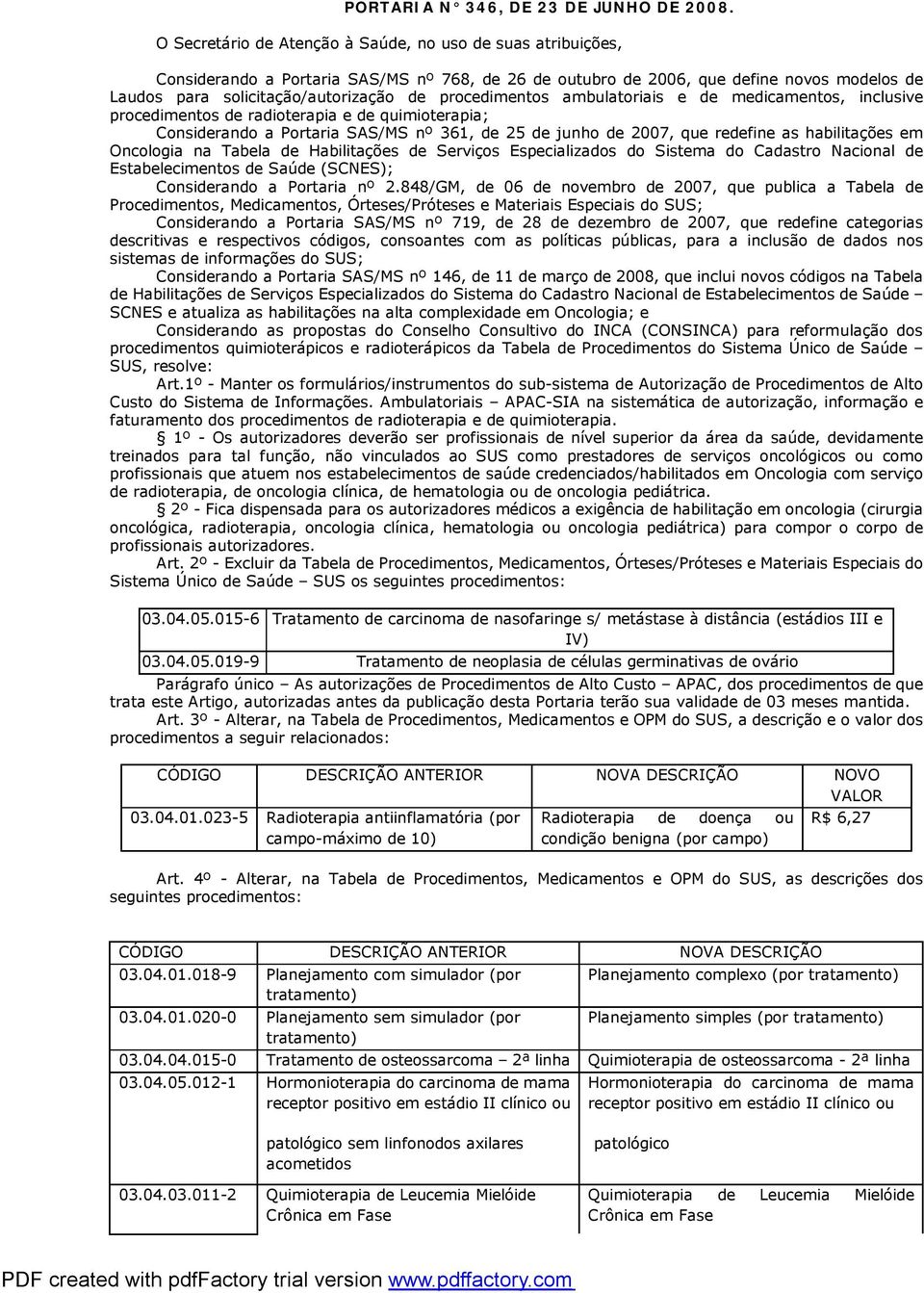 procedimentos ambulatoriais e de medicamentos, inclusive procedimentos de radioterapia e de quimioterapia; Considerando a Portaria SAS/MS nº 361, de 25 de junho de 2007, que redefine as habilitações