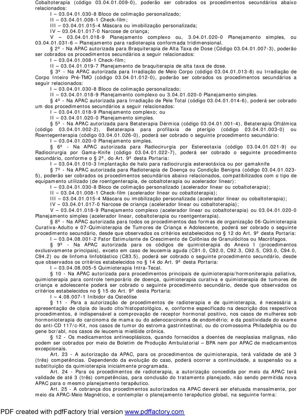 2º - Na APAC autorizada para Braquiterapia de Alta Taxa de Dose (Código 03.04.01.007-3), poderão ser cobrados os procedimentos secundários a seguir relacionados: I 03.04.01.008-1 Check-film; II 03.04.01.019-7 Planejamento de braquiterapia de alta taxa de dose.