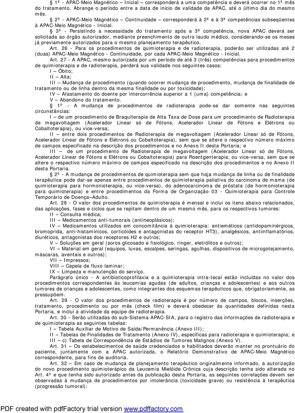 3º - Persistindo a necessidade do tratamento após a 3ª competência, nova APAC deverá ser solicitada ao órgão autorizador, mediante preenchimento de outro laudo médico, considerando-se os meses já