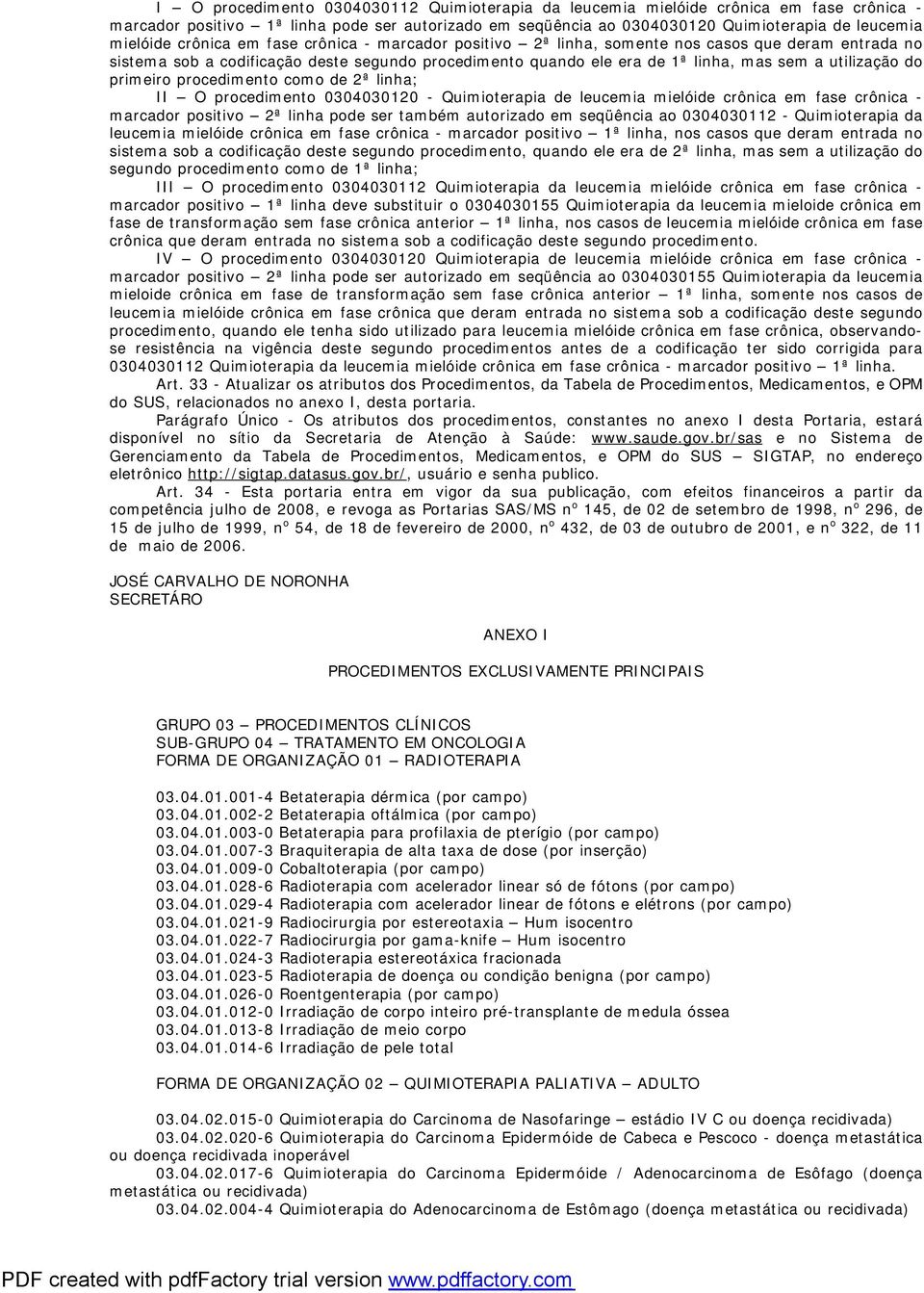 primeiro procedimento como de 2ª linha; II O procedimento 0304030120 - Quimioterapia de leucemia mielóide crônica em fase crônica - marcador positivo 2ª linha pode ser também autorizado em seqüência