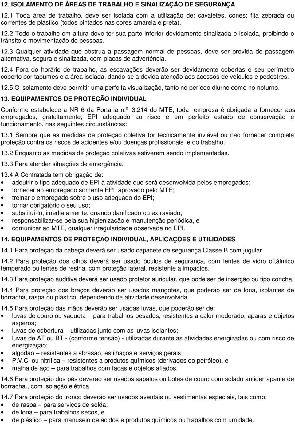 2 Todo o trabalho em altura deve ter sua parte inferior devidamente sinalizada e isolada, proibindo o trânsito e movimentação de pessoas. 12.