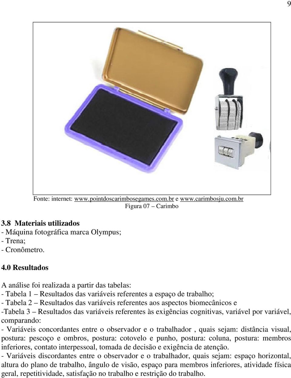 biomecânicos e -Tabela 3 Resultados das variáveis referentes às exigências cognitivas, variável por variável, comparando: - Variáveis concordantes entre o observador e o trabalhador, quais sejam: