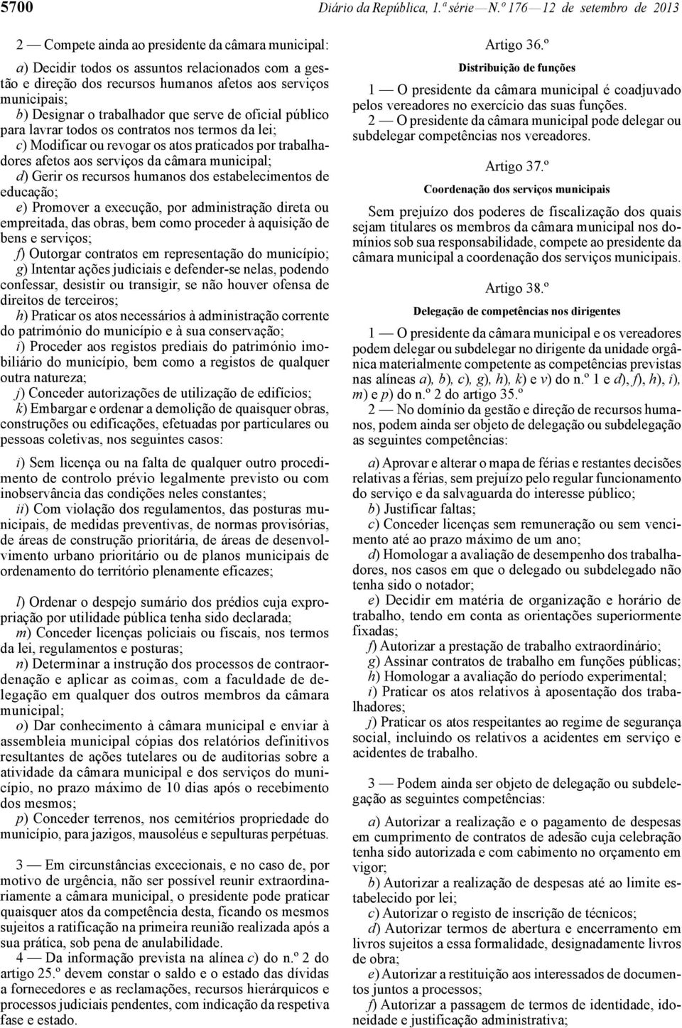 b) Designar o trabalhador que serve de oficial público para lavrar todos os contratos nos termos da lei; c) Modificar ou revogar os atos praticados por trabalhadores afetos aos serviços da câmara