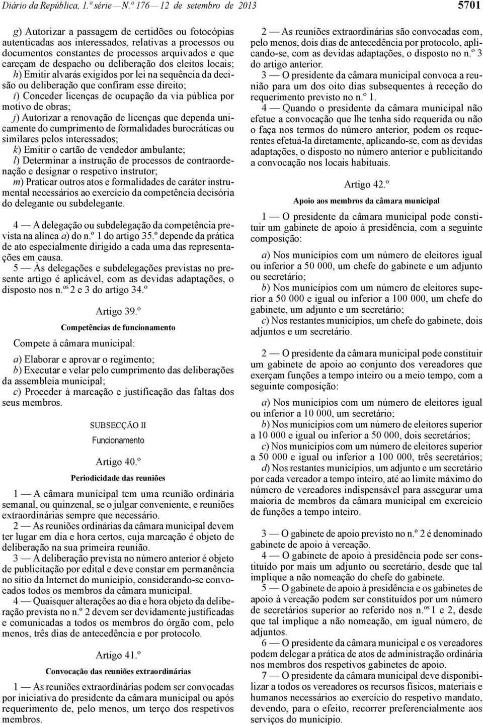 careçam de despacho ou deliberação dos eleitos locais; h) Emitir alvarás exigidos por lei na sequência da decisão ou deliberação que confiram esse direito; i) Conceder licenças de ocupação da via