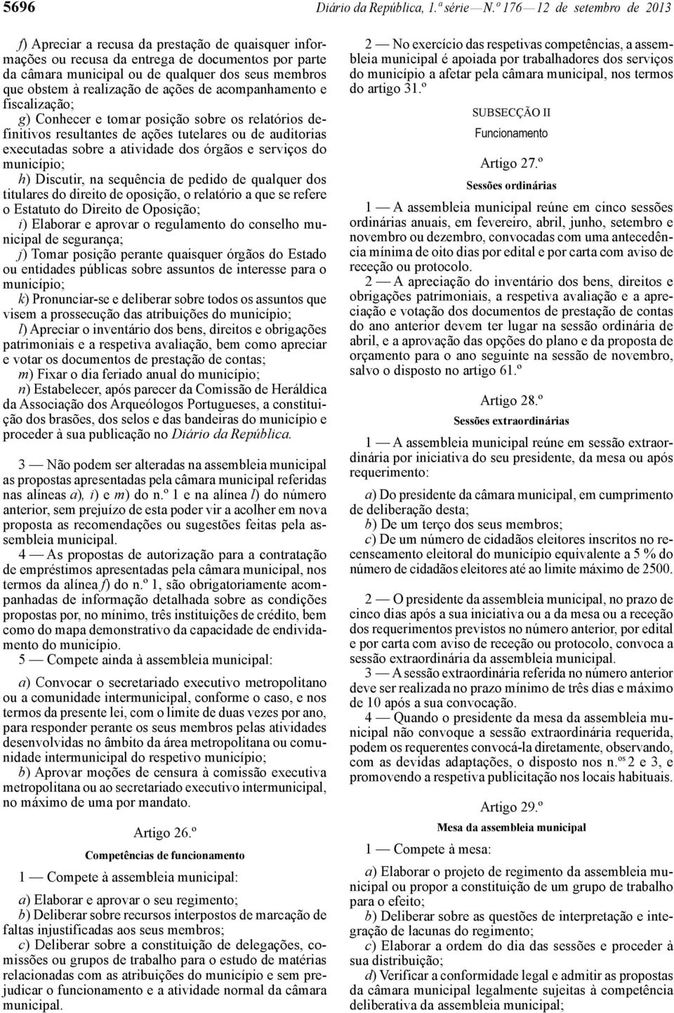 realização de ações de acompanhamento e fiscalização; g) Conhecer e tomar posição sobre os relatórios definitivos resultantes de ações tutelares ou de auditorias executadas sobre a atividade dos