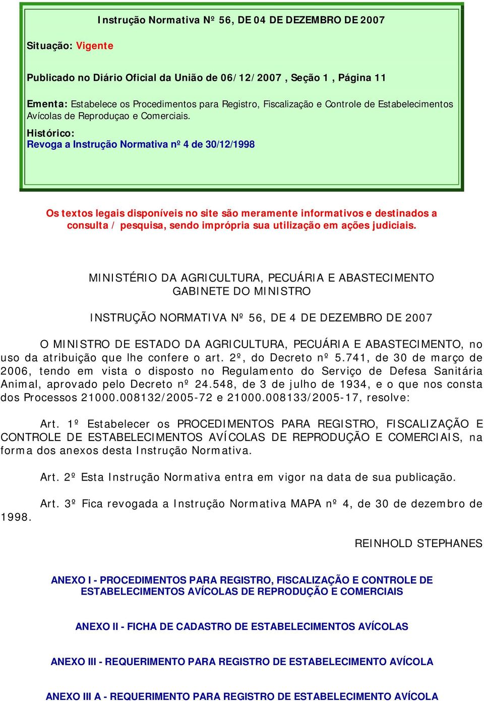 Histórico: Revoga a Instrução Normativa nº 4 de 30/12/1998 Os textos legais disponíveis no site são meramente informativos e destinados a consulta / pesquisa, sendo imprópria sua utilização em ações