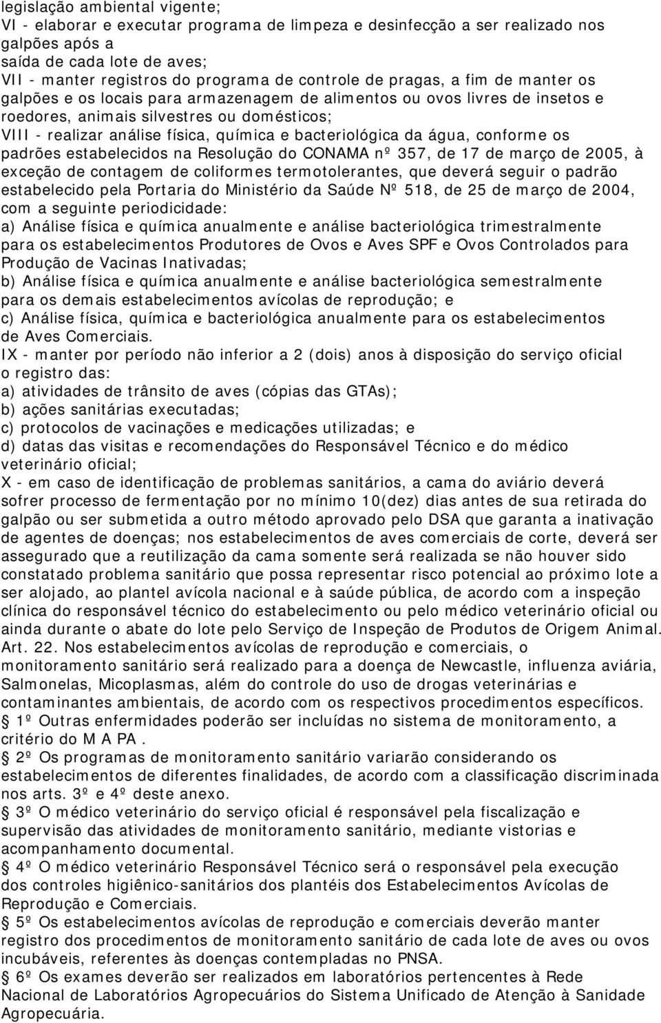 bacteriológica da água, conforme os padrões estabelecidos na Resolução do CONAMA nº 357, de 17 de março de 2005, à exceção de contagem de coliformes termotolerantes, que deverá seguir o padrão