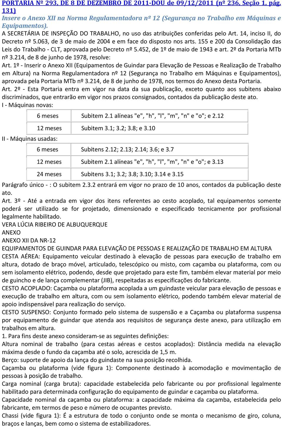 155 e 200 da Consolidação das Leis do Trabalho - CLT, aprovada pelo Decreto nº 5.452, de 1º de maio de 1943 e art. 2º da Portaria MTb nº 3.214, de 8 de junho de 1978, resolve: Art.