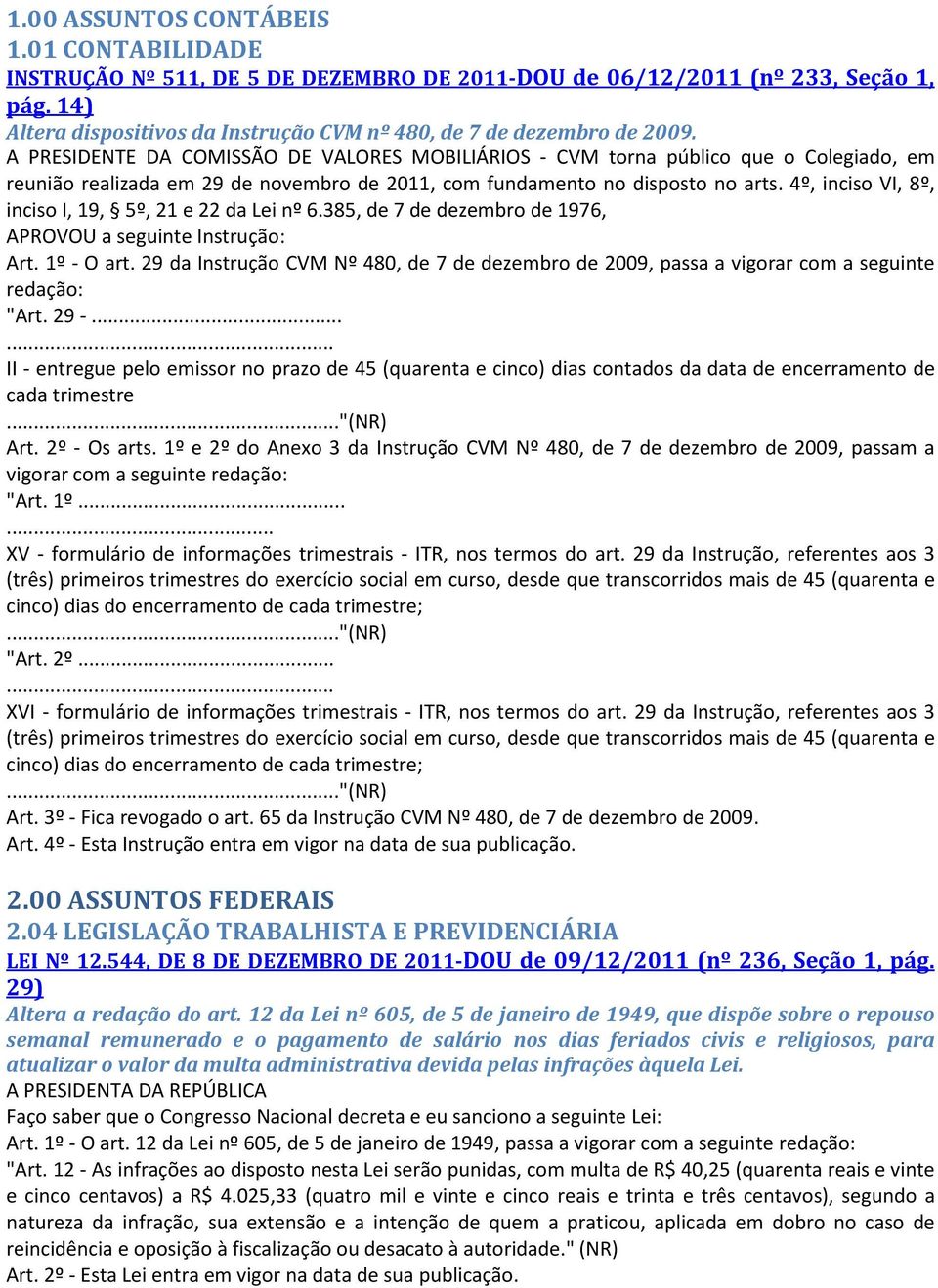 A PRESIDENTE DA COMISSÃO DE VALORES MOBILIÁRIOS - CVM torna público que o Colegiado, em reunião realizada em 29 de novembro de 2011, com fundamento no disposto no arts.