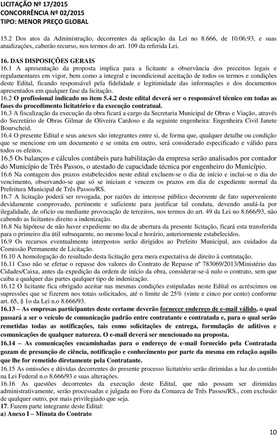 Edital, ficando responsável pela fidelidade e legitimidade das informações e dos documentos apresentados em qualquer fase da licitação. 16.2 O profissional indicado no item 5.4.