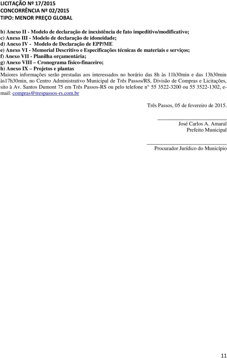 informações serão prestadas aos interessados no horário das 8h às 11h30min e das 13h30min às17h30min, no Centro Administrativo Municipal de Três Passos/RS, Divisão de Compras e Licitações, sito à Av.