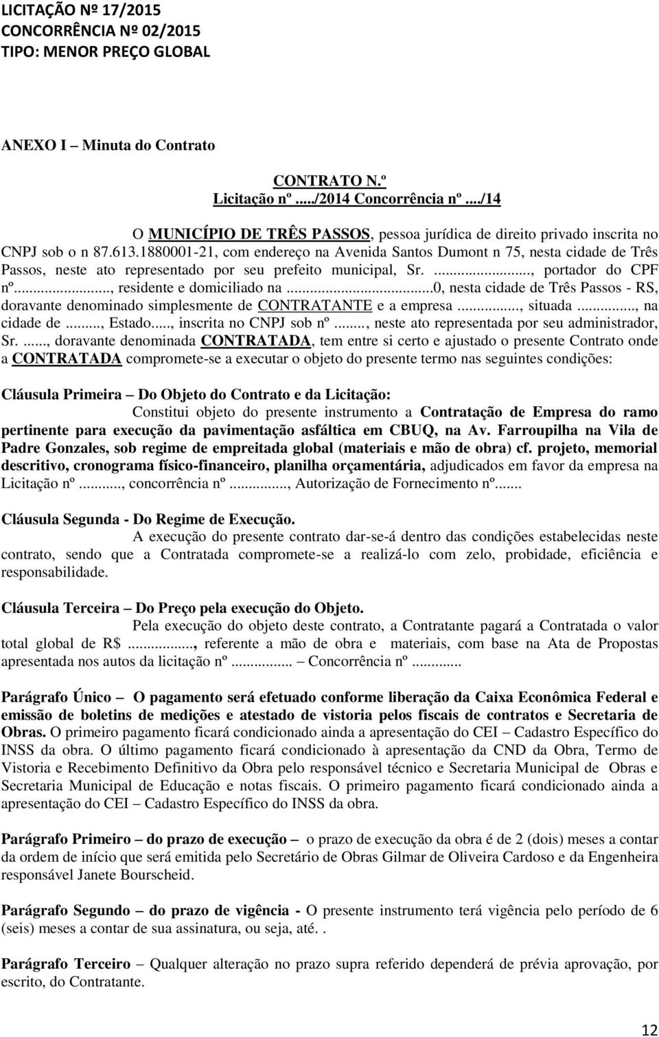 ..0, nesta cidade de Três Passos - RS, doravante denominado simplesmente de CONTRATANTE e a empresa..., situada..., na cidade de..., Estado..., inscrita no CNPJ sob nº.