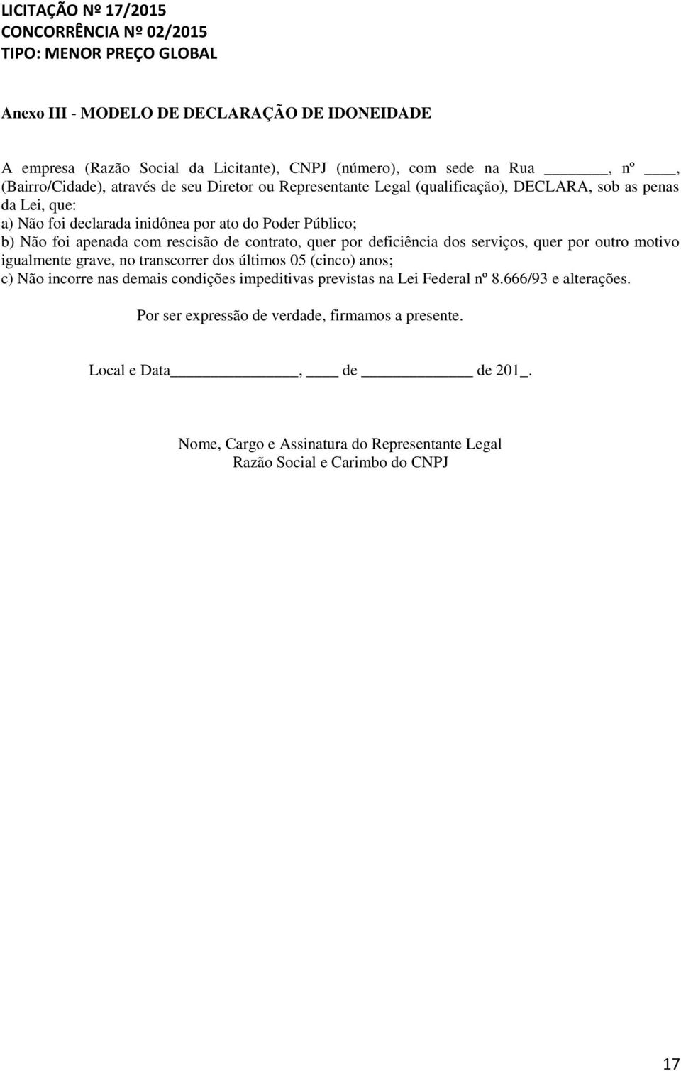 dos serviços, quer por outro motivo igualmente grave, no transcorrer dos últimos 05 (cinco) anos; c) Não incorre nas demais condições impeditivas previstas na Lei Federal nº 8.