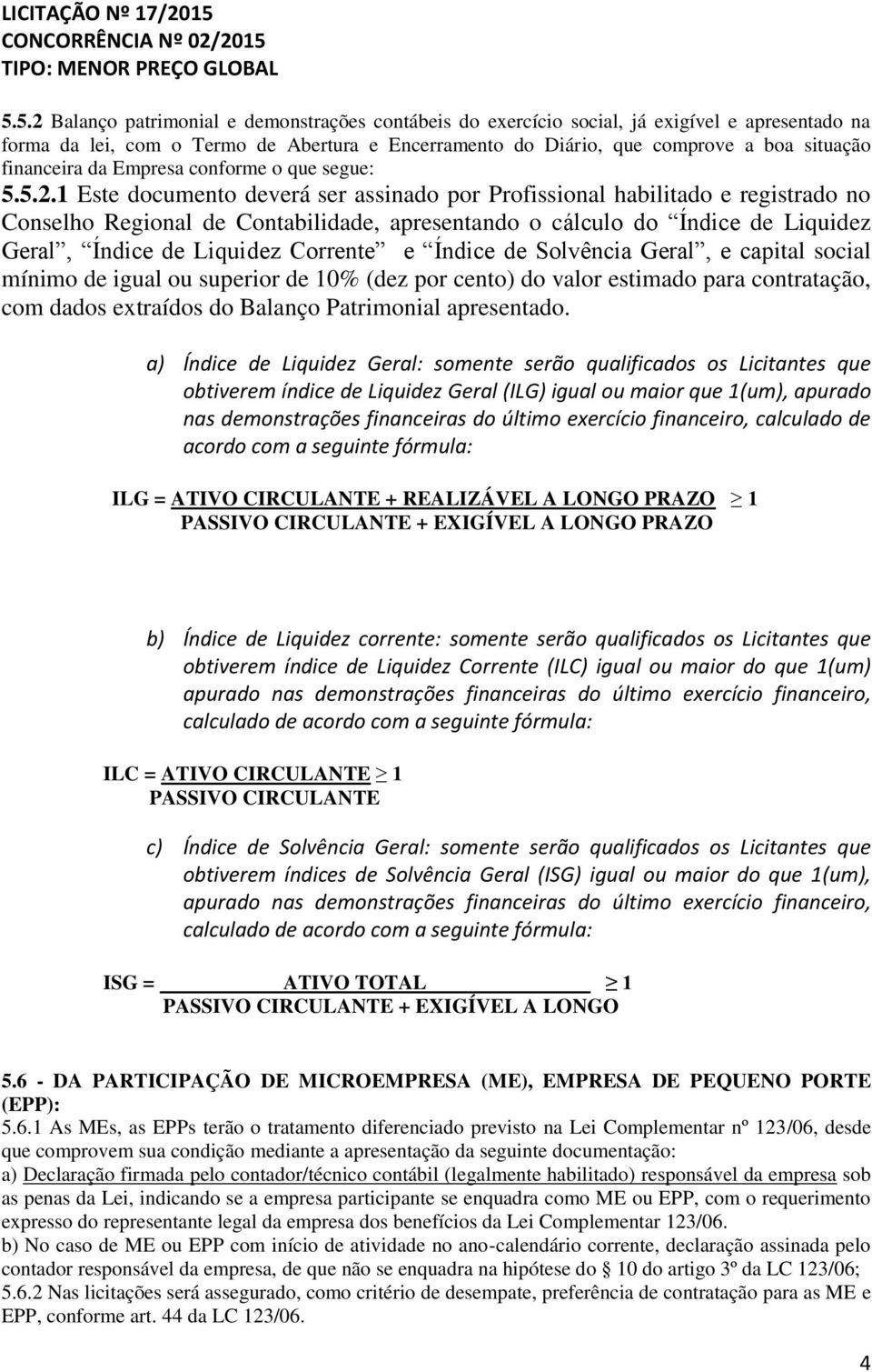 1 Este documento deverá ser assinado por Profissional habilitado e registrado no Conselho Regional de Contabilidade, apresentando o cálculo do Índice de Liquidez Geral, Índice de Liquidez Corrente e