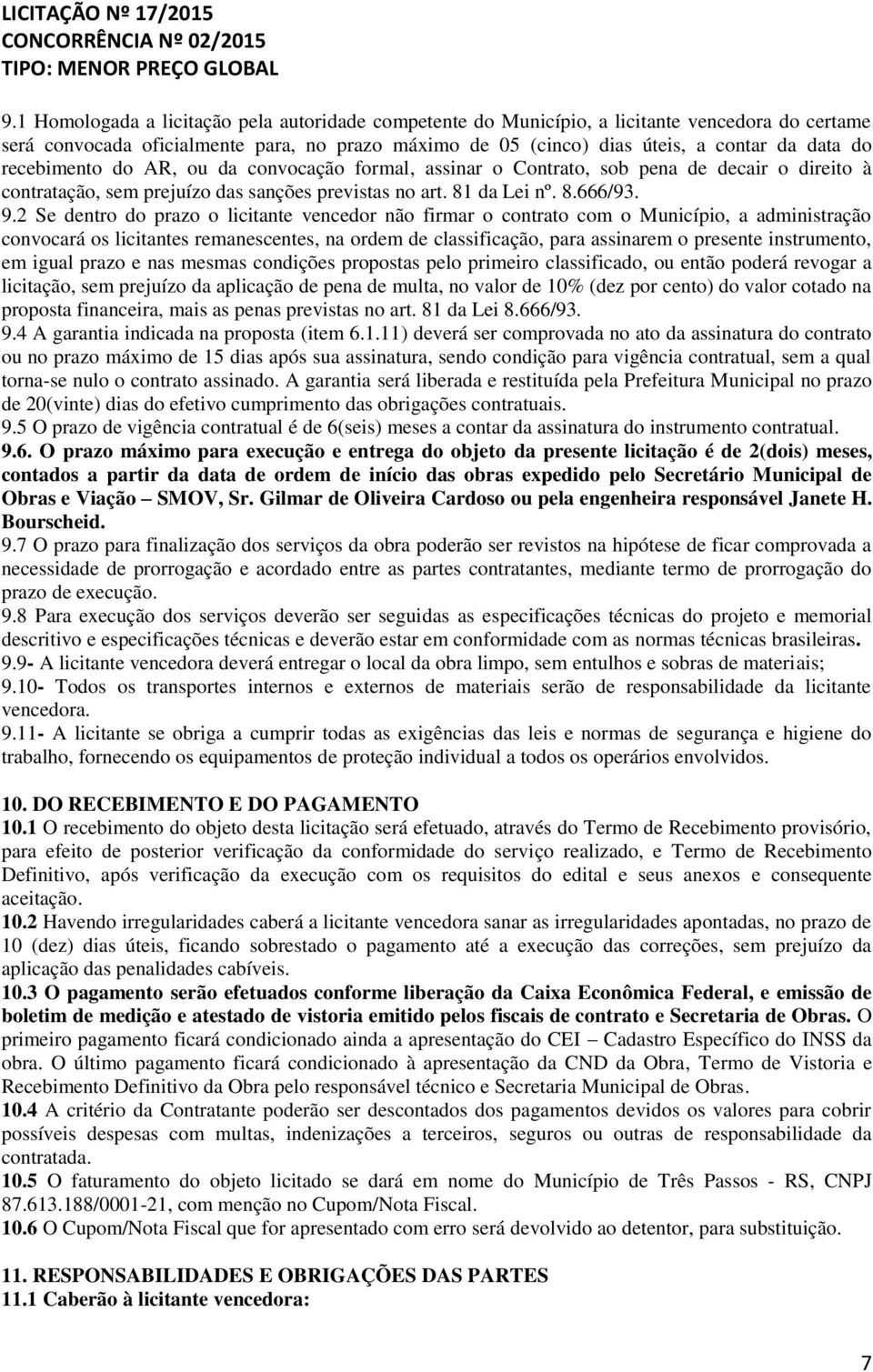 2 Se dentro do prazo o licitante vencedor não firmar o contrato com o Município, a administração convocará os licitantes remanescentes, na ordem de classificação, para assinarem o presente