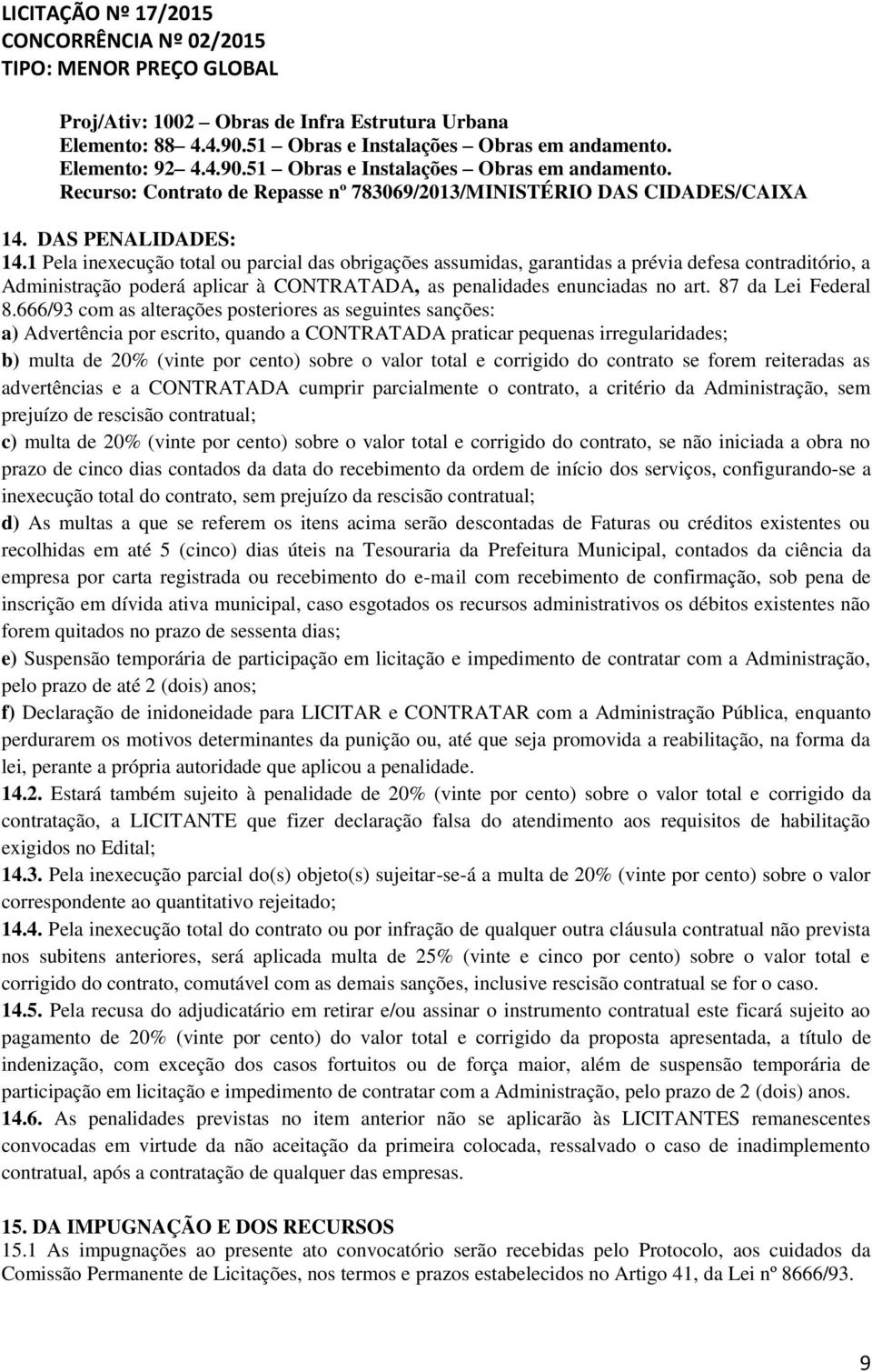 1 Pela inexecução total ou parcial das obrigações assumidas, garantidas a prévia defesa contraditório, a Administração poderá aplicar à CONTRATADA, as penalidades enunciadas no art.