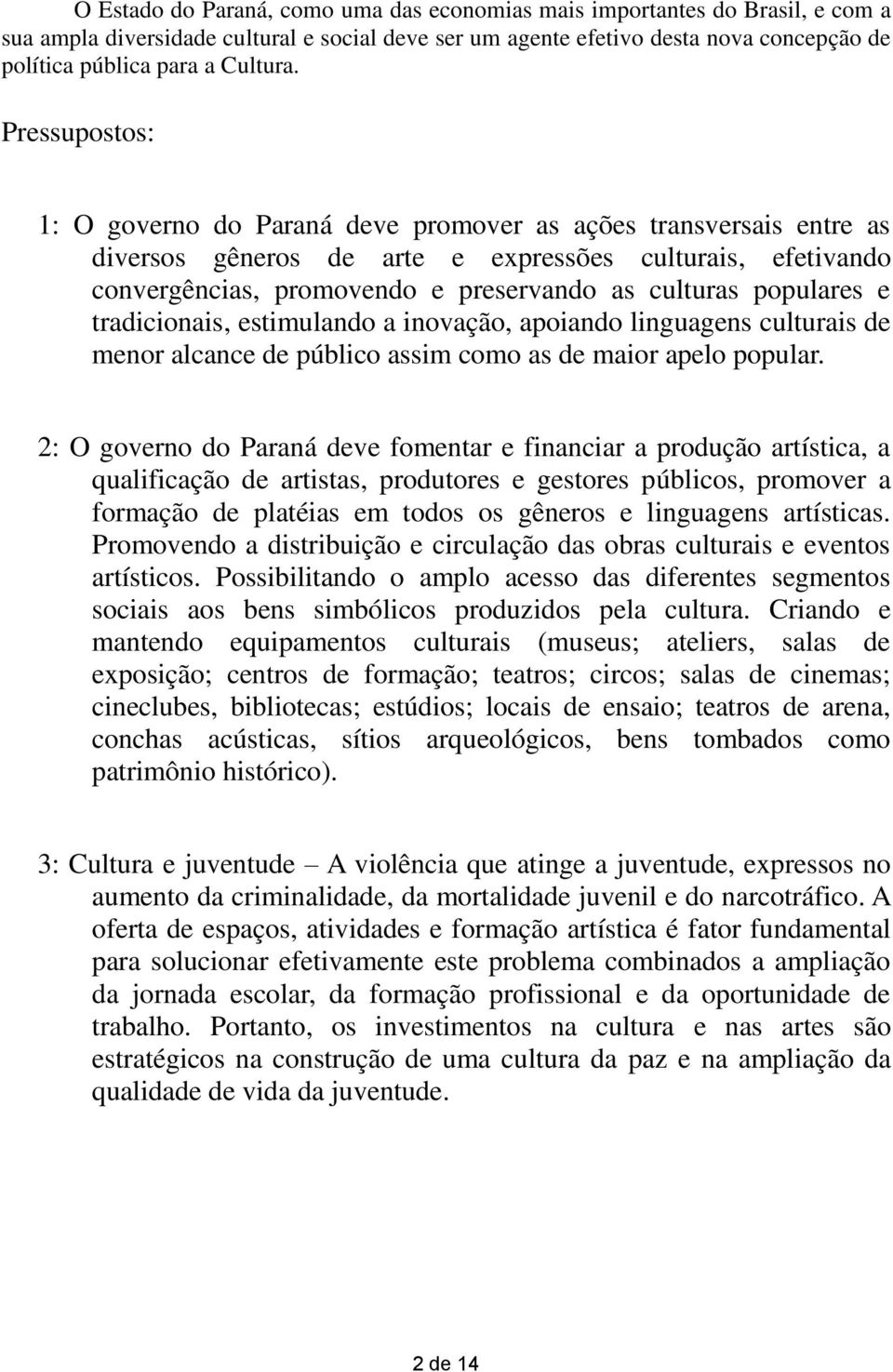 Pressupostos: 1: O governo do Paraná deve promover as ações transversais entre as diversos gêneros de arte e expressões culturais, efetivando convergências, promovendo e preservando as culturas
