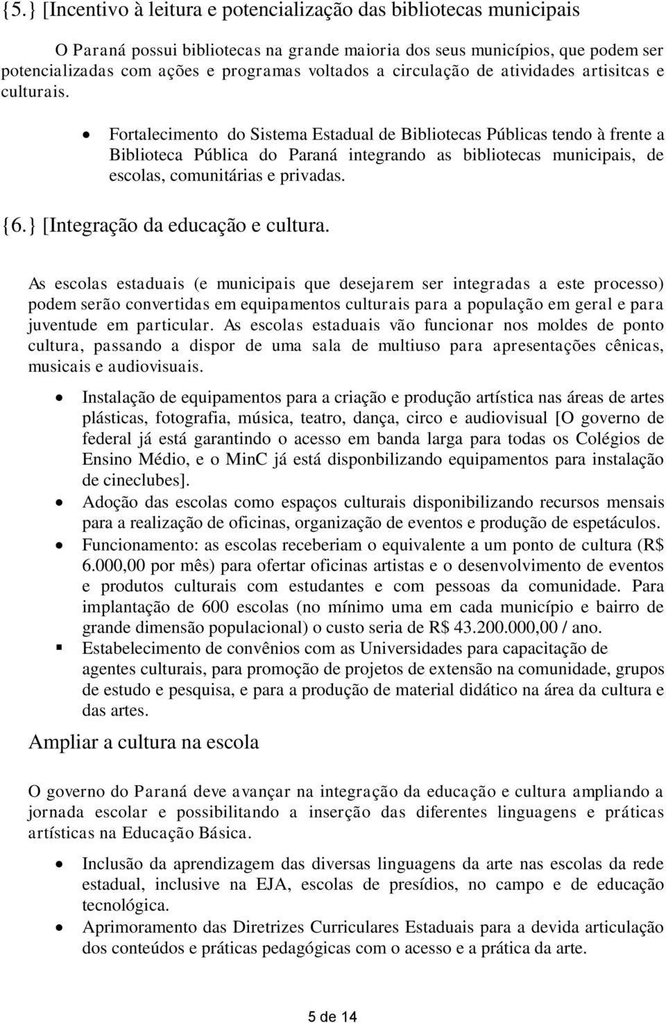 Fortalecimento do Sistema Estadual de Bibliotecas Públicas tendo à frente a Biblioteca Pública do Paraná integrando as bibliotecas municipais, de escolas, comunitárias e privadas. {6.