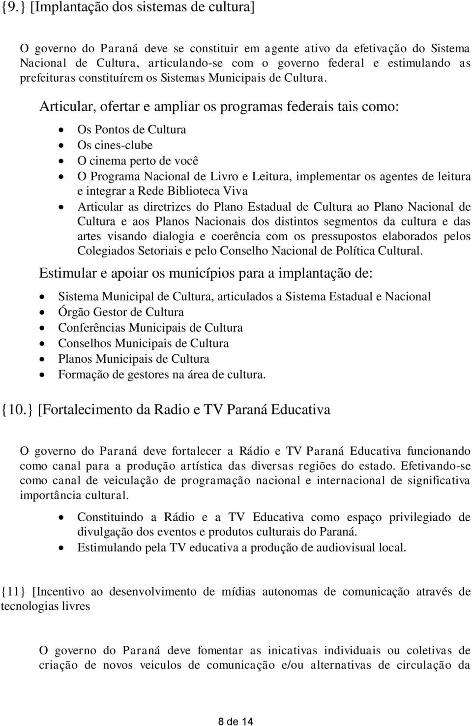 Articular, ofertar e ampliar os programas federais tais como: Os Pontos de Cultura Os cines-clube O cinema perto de você O Programa Nacional de Livro e Leitura, implementar os agentes de leitura e