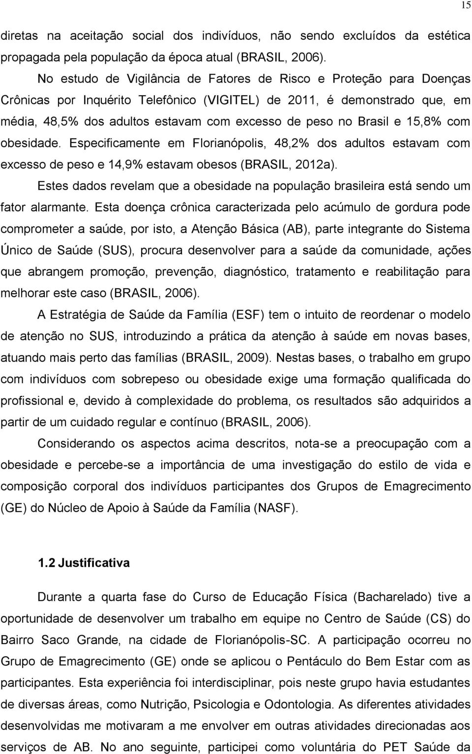 Brasil e 15,8% com obesidade. Especificamente em Florianópolis, 48,2% dos adultos estavam com excesso de peso e 14,9% estavam obesos (BRASIL, 2012a).