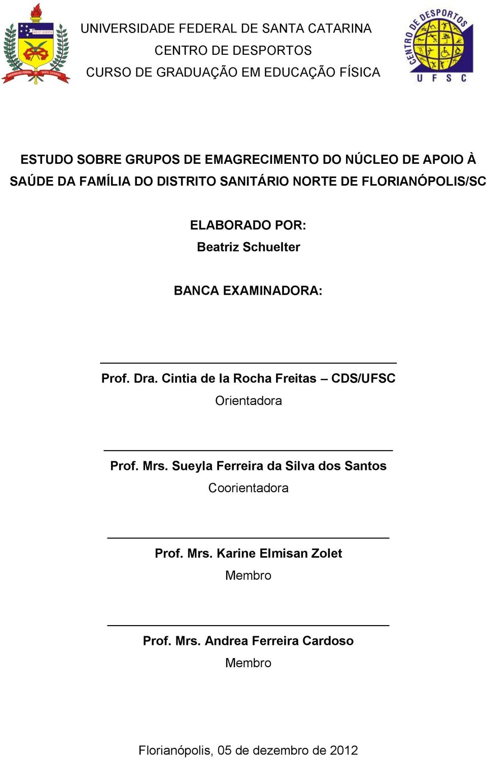 Schuelter BANCA EXAMINADORA: Prof. Dra. Cintia de la Rocha Freitas CDS/UFSC Orientadora Prof. Mrs.