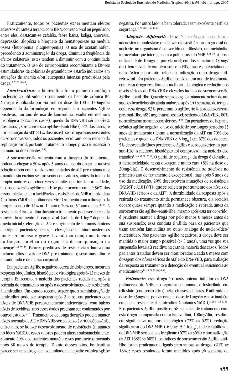 O uso de acetaminofen, precedendo a administração da droga, diminui a freqüência de efeitos colaterais; estes tendem a diminuir com a continuidade do tratamento.