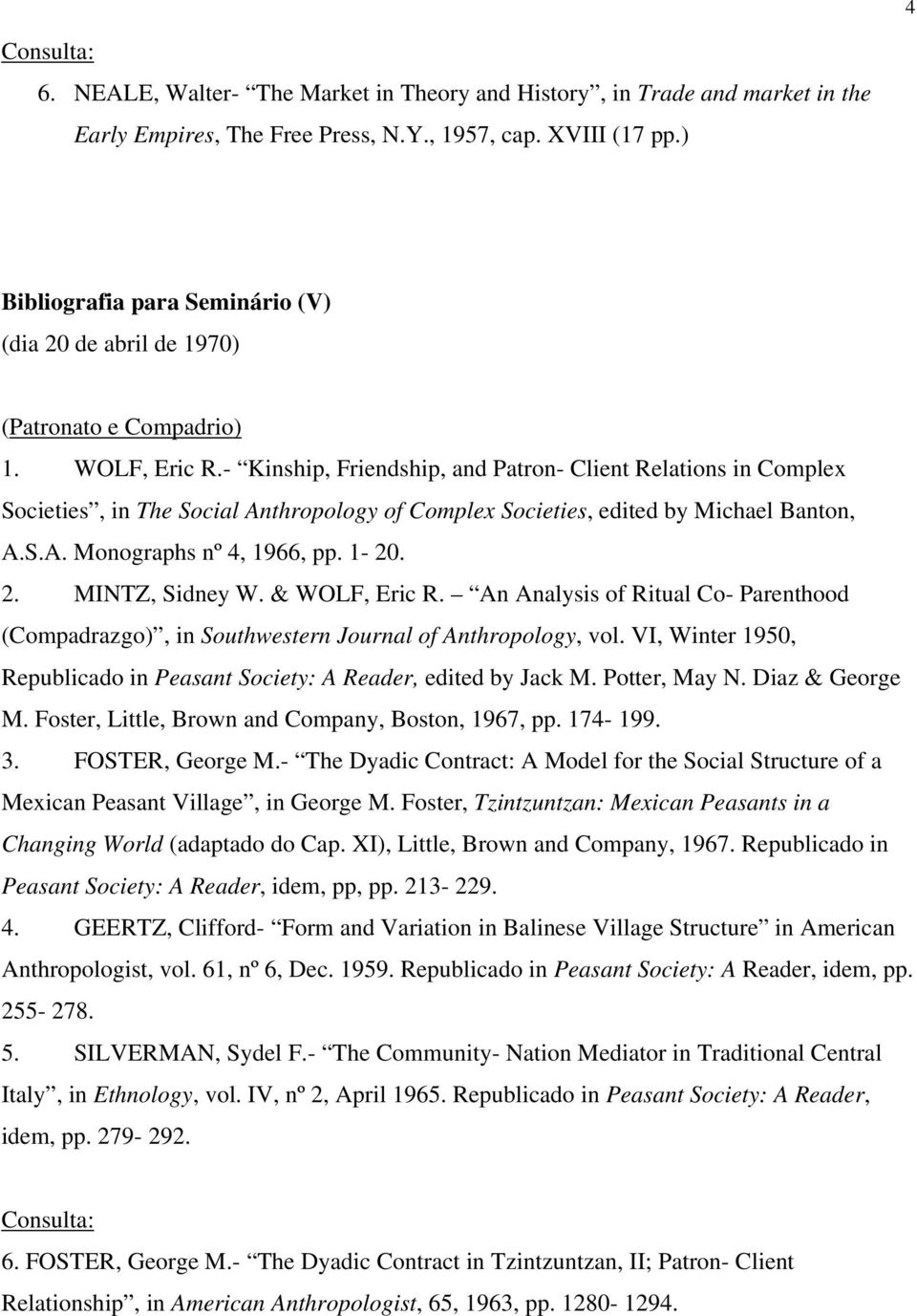 - Kinship, Friendship, and Patron- Client Relations in Complex Societies, in The Social Anthropology of Complex Societies, edited by Michael Banton, A.S.A. Monographs nº 4, 1966, pp. 1-20. 2.