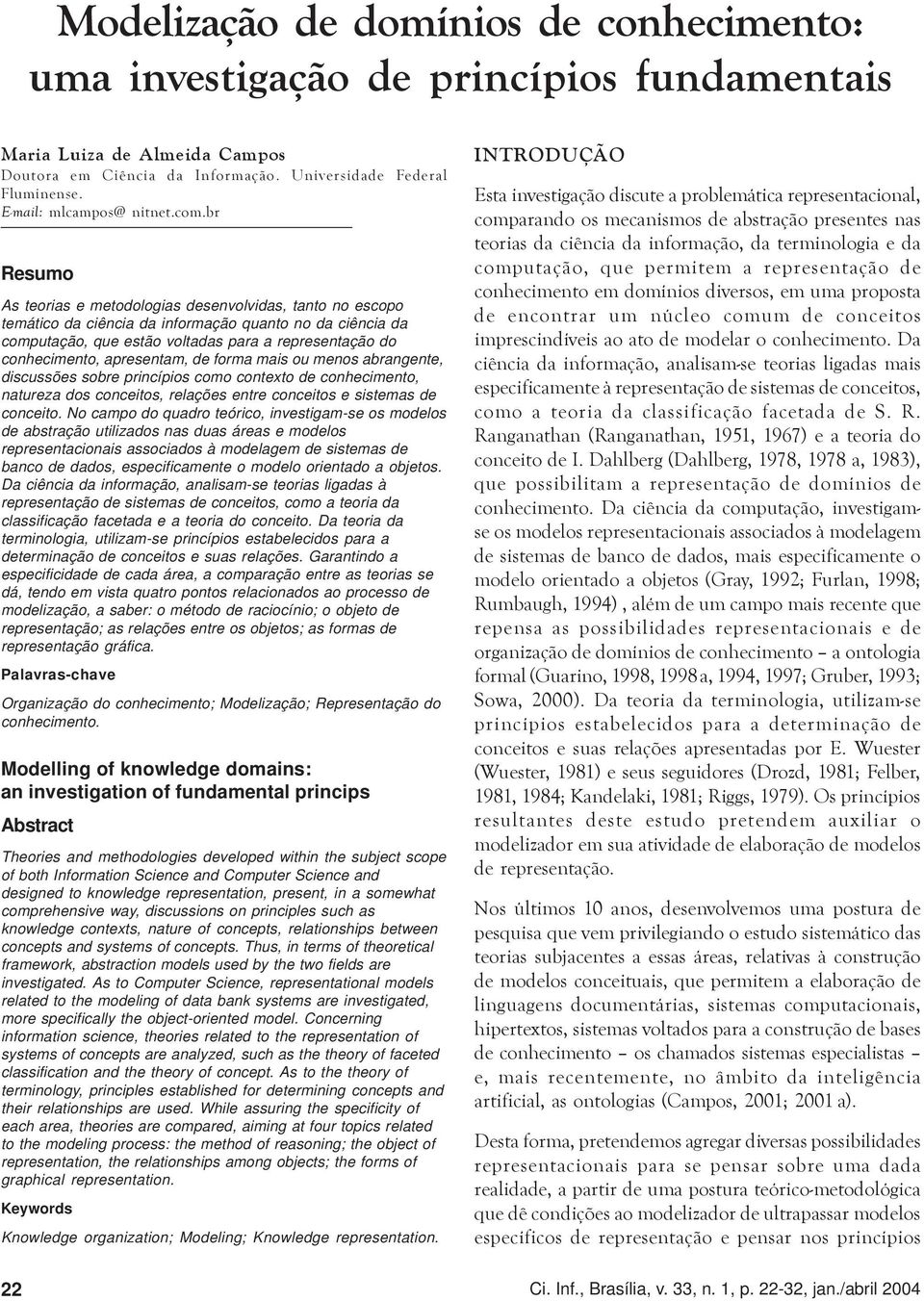 br Resumo As teorias e metodologias desenvolvidas, tanto no escopo temático da ciência da informação quanto no da ciência da computação, que estão voltadas para a representação do conhecimento,