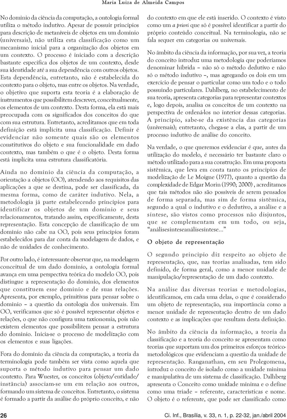 O processo é iniciado com a descrição bastante específica dos objetos de um contexto, desde sua identidade até a sua dependência com outros objetos.