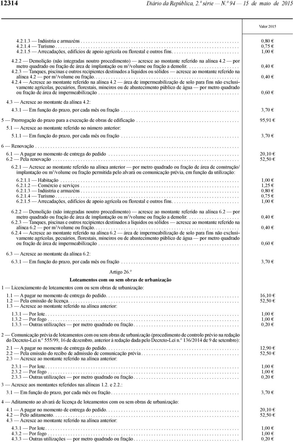 2 por metro quadrado ou fração de área de implantação ou m 3 /volume ou fração a demolir..................... 0,40 4.2.3 Tanques, piscinas e outros recipientes destinados a líquidos ou sólidos acresce ao montante referido na alínea 4.