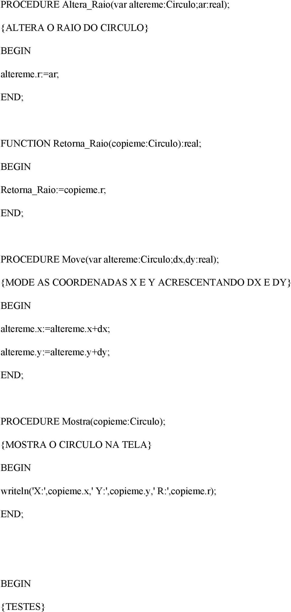 r; END; PROCEDURE Move(var altereme:circulo;dx,dy:real); MODE AS COORDENADAS X E Y ACRESCENTANDO DX E DY BEGIN altereme.