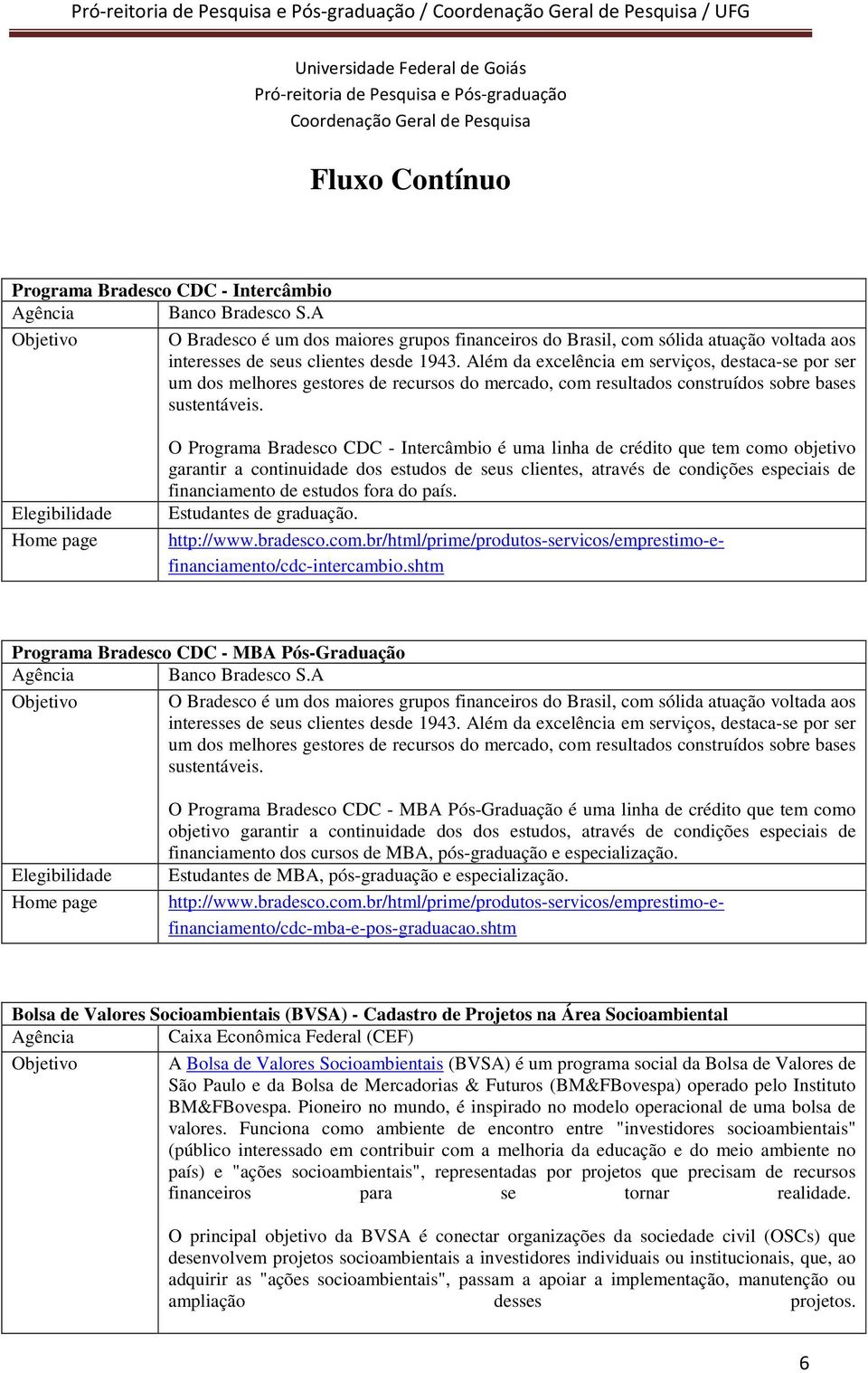 Além da excelência em serviços, destaca-se por ser um dos melhores gestores de recursos do mercado, com resultados construídos sobre bases sustentáveis.