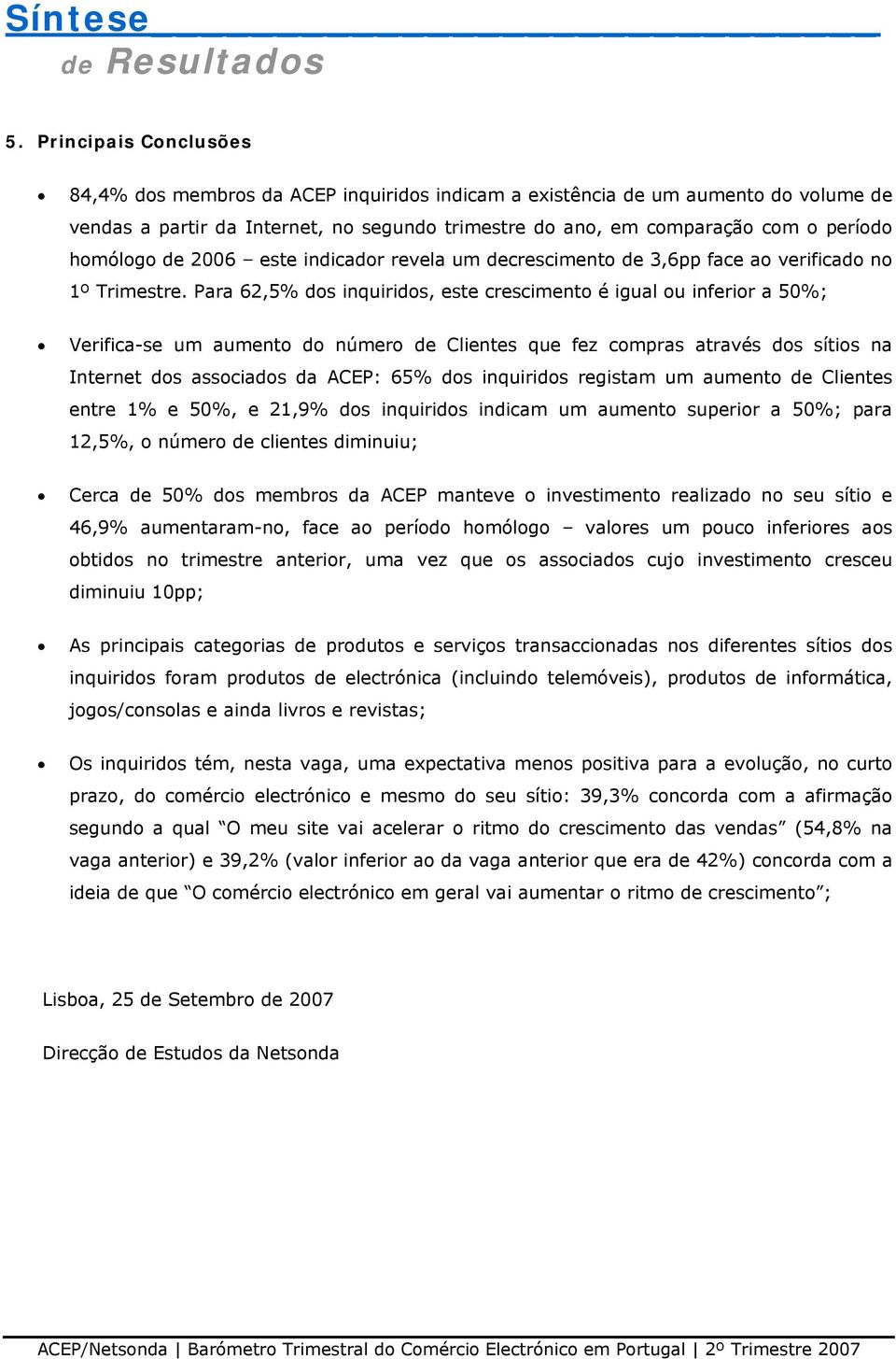 Para 62,5% dos inquiridos, este crescimento é igual ou inferior a 50%; Verifica-se um aumento do número de Clientes que fez compras através dos sítios na Internet dos associados da ACEP: 65% dos