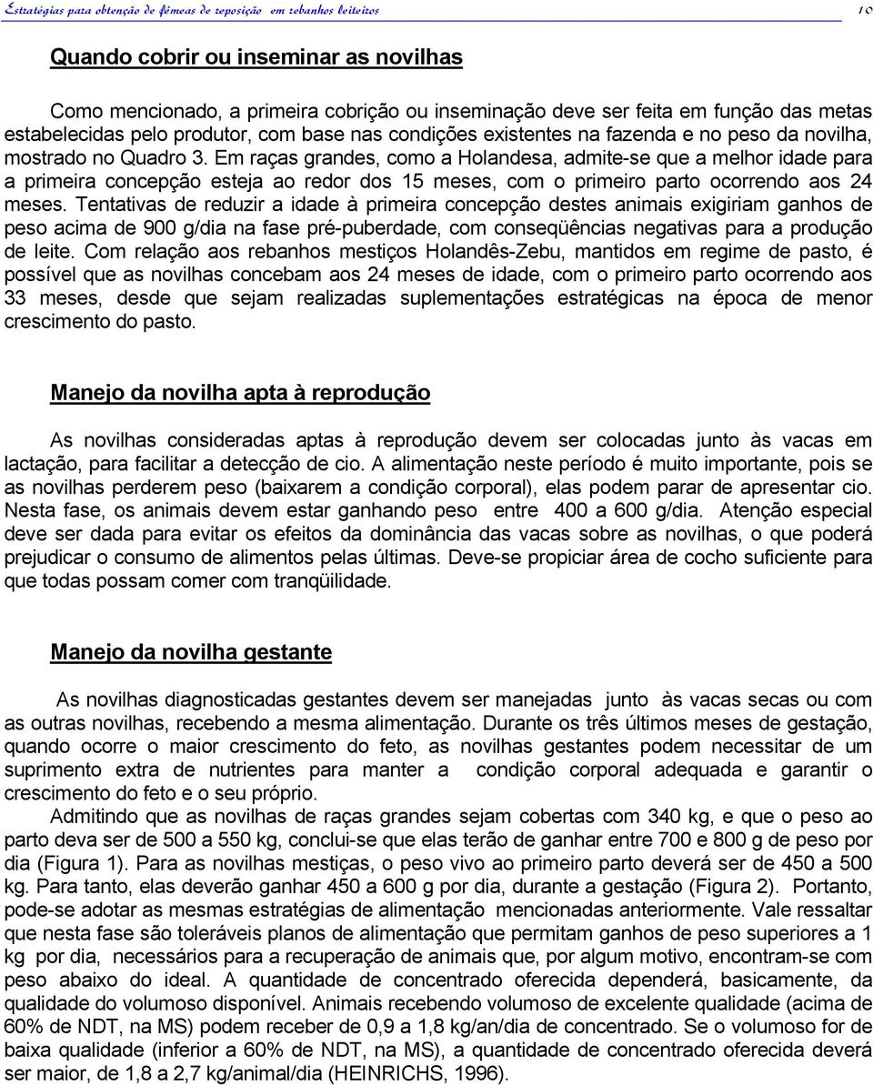 Em raças grandes, como a Holandesa, admite-se que a melhor idade para a primeira concepção esteja ao redor dos 15 meses, com o primeiro parto ocorrendo aos 24 meses.